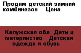 Продам детский зимний комбинезон  › Цена ­ 1 800 - Калужская обл. Дети и материнство » Детская одежда и обувь   